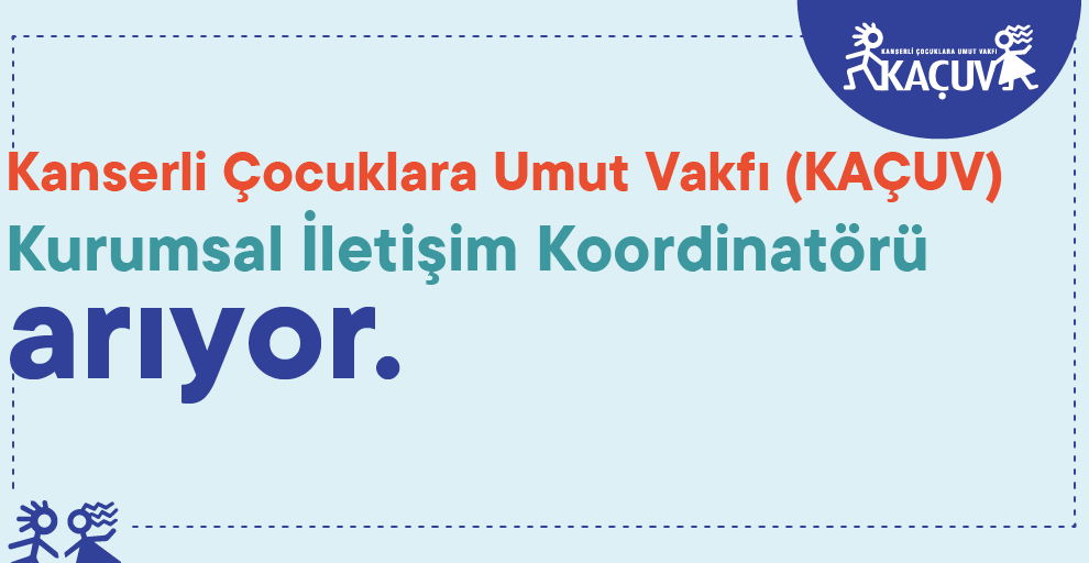 Kanserli Çocuklara Umut Vakfı (KAÇUV) Kurumsal İletişim Koordinatörü Arıyor!