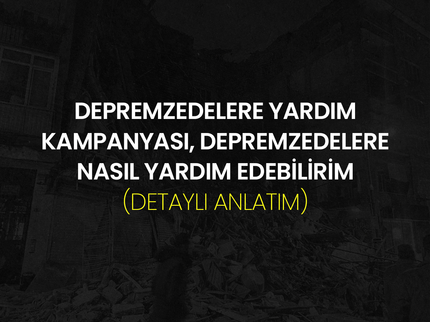 Depremzedelere Yardım Kampanyası, Depremzedelere Nasıl Yardım Edebilirim (Detaylı Anlatım)