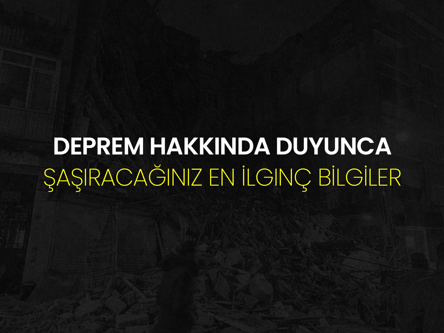 Deprem Hakkında Duyunca Şaşıracağınız En İlginç Bilgiler