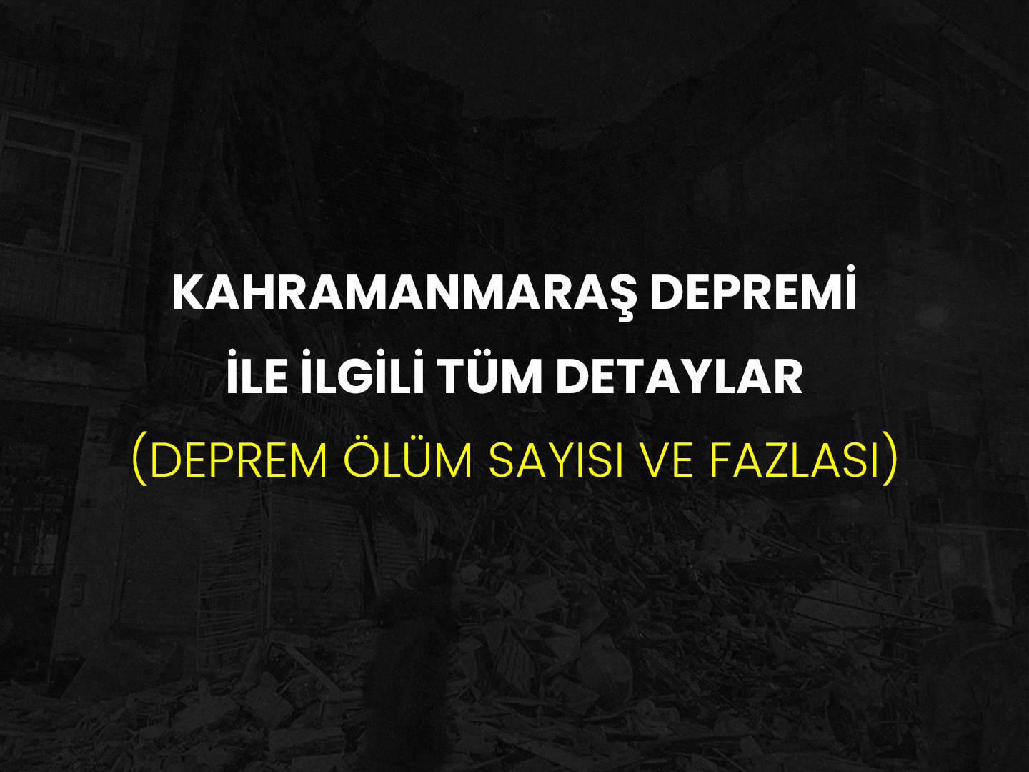 Kahramanmaraş Depremi ile İlgili Tüm Detaylar (Deprem Ölüm Sayısı ve Fazlası)